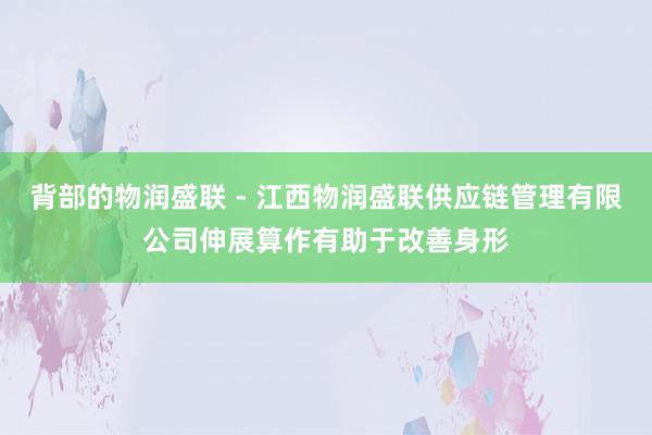 背部的物润盛联 - 江西物润盛联供应链管理有限公司伸展算作有助于改善身形